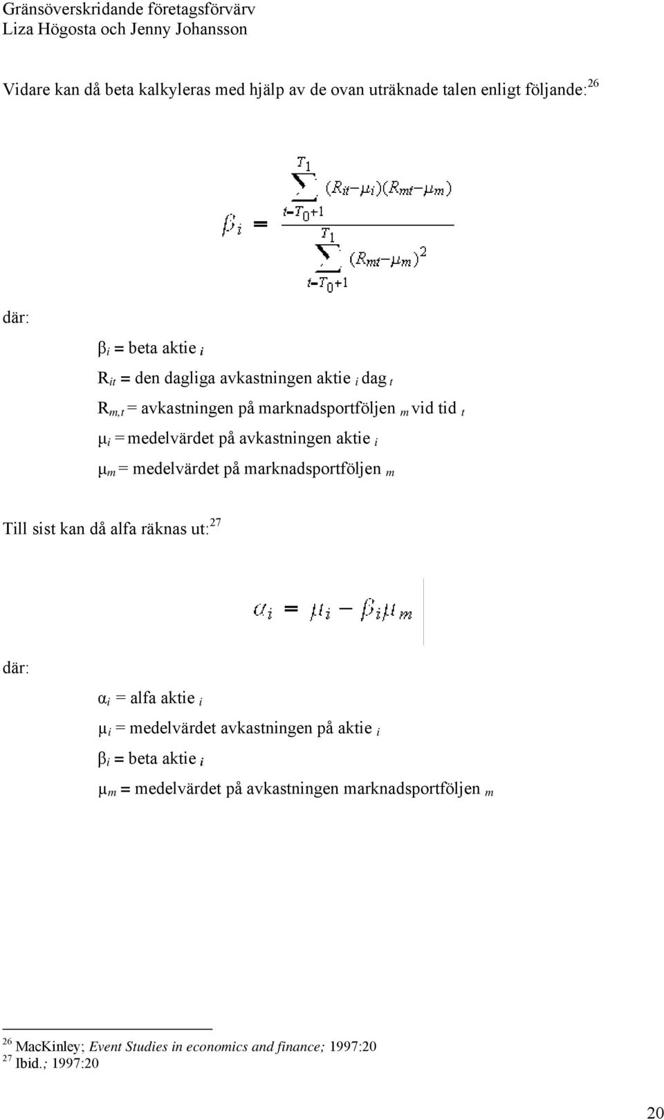 medelvärdet på marknadsportföljen m Till sist kan då alfa räknas ut: 27 där: α i = alfa aktie i µ i = medelvärdet avkastningen på aktie i
