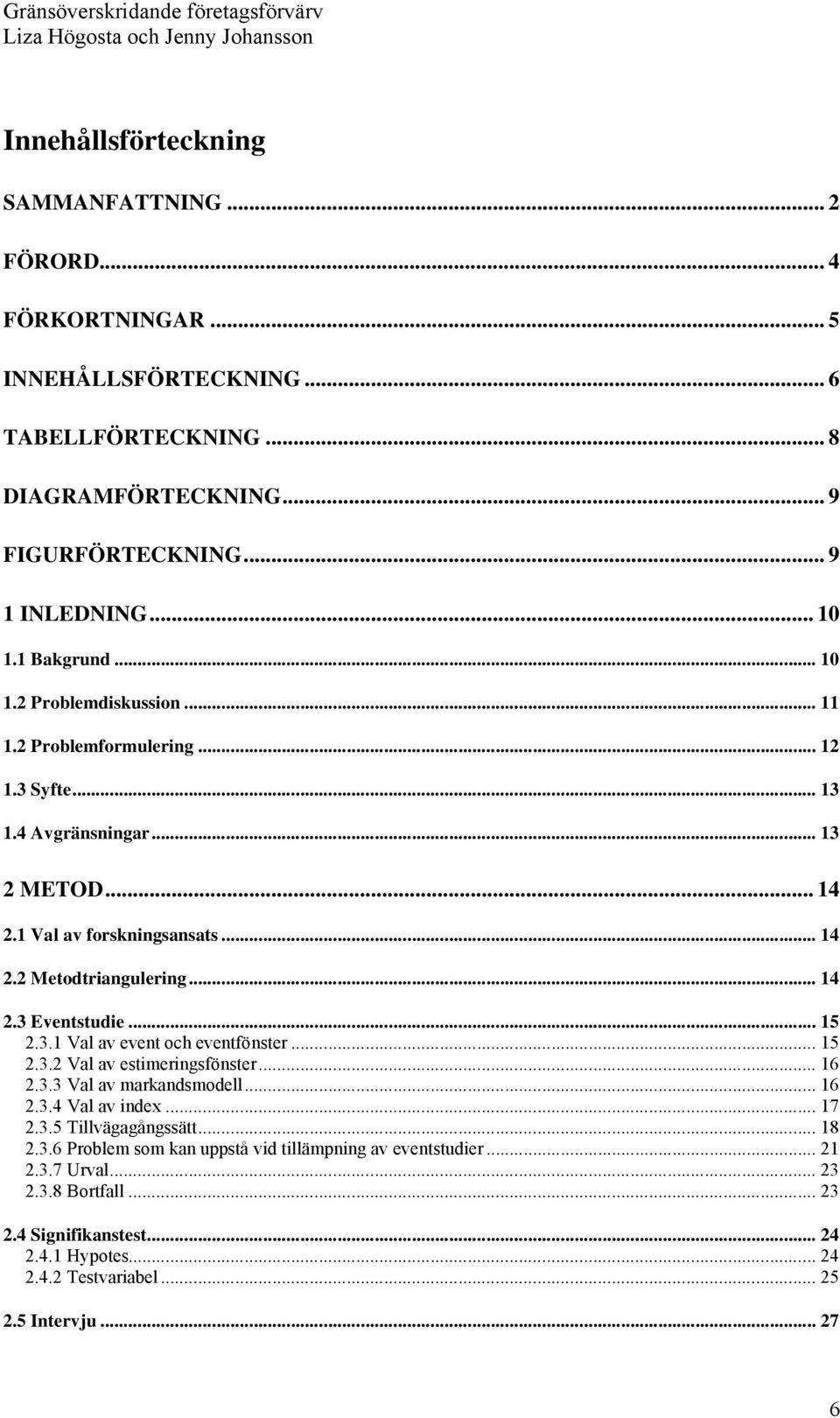 .. 15 2.3.1 Val av event och eventfönster... 15 2.3.2 Val av estimeringsfönster... 16 2.3.3 Val av markandsmodell... 16 2.3.4 Val av index... 17 2.3.5 Tillvägagångssätt... 18 2.3.6 Problem som kan uppstå vid tillämpning av eventstudier.