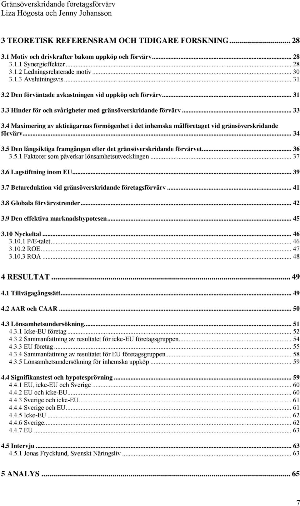 4 Maximering av aktieägarnas förmögenhet i det inhemska målföretaget vid gränsöverskridande förvärv... 34 3.5 Den långsiktiga framgången efter det gränsöverskridande förvärvet... 36 3.5.1 Faktorer som påverkar lönsamhetsutvecklingen.