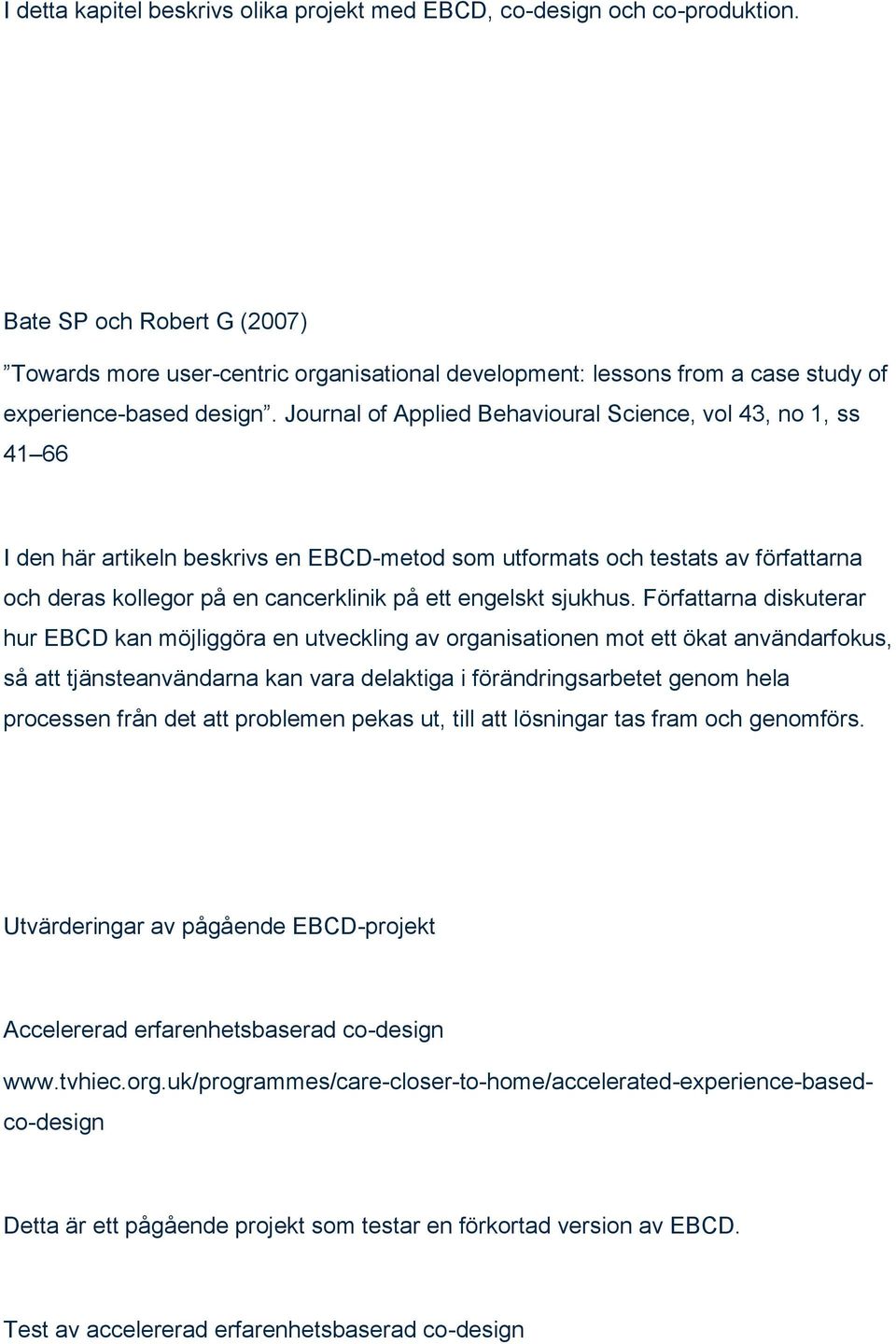 Journal of Applied Behavioural Science, vol 43, no 1, ss 41 66 I den här artikeln beskrivs en EBCD-metod som utformats och testats av författarna och deras kollegor på en cancerklinik på ett engelskt