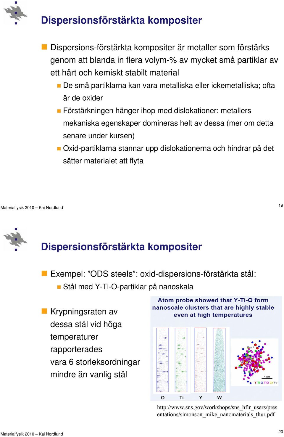 kursen) Oxid-partiklarna stannar upp dislokationerna och hindrar på det sätter materialet att flyta 19 Dispersionsförstärkta kompositer Exempel: ODS steels : oxid-dispersions-förstärkta stål: Stål