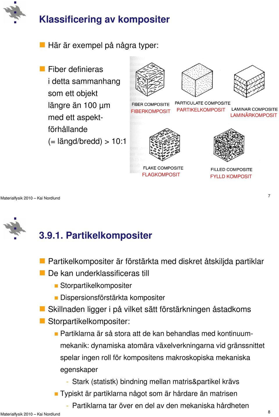 :1 FLAGKOMPOSIT FYLLD KOMPOSIT 7 3.9.1. Partikelkompositer Partikelkompositer är förstärkta med diskret åtskiljda partiklar De kan underklassificeras till Storpartikelkompositer Dispersionsförstärkta