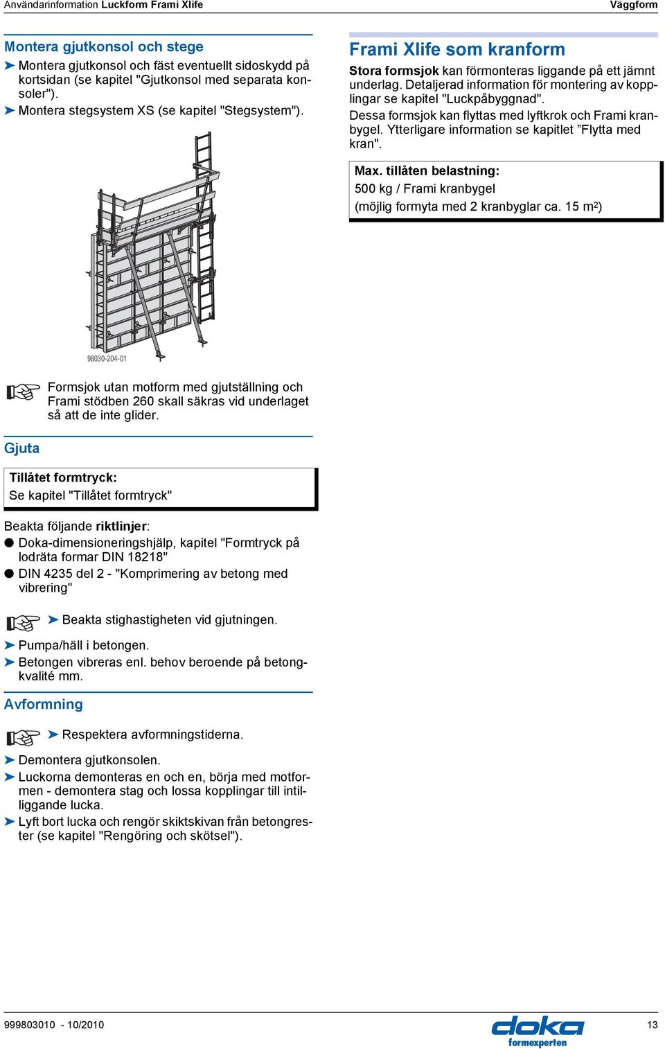 etaljerad information för montering av kopplingar se kapitel "Luckpåbyggnad". essa formsjok kan flyttas med lyftkrok och Frami kranbygel. Ytterligare information se kapitlet Flytta med kran". Max.