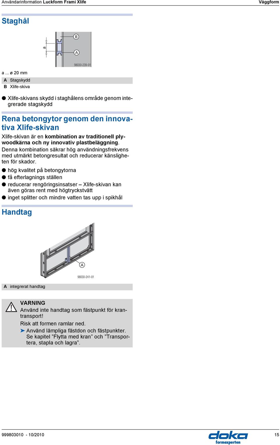 plywoodkärna och ny innovativ plastbeläggning. enna kombination säkrar hög användningsfrekvens med utmärkt betongresultat och reducerar känsligheten för skador.