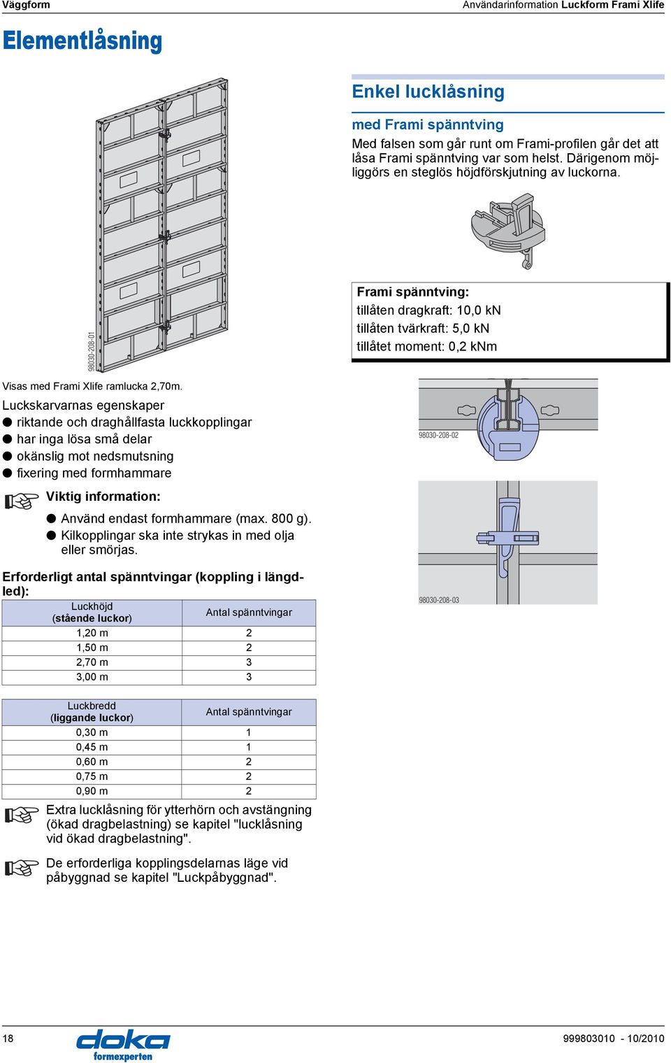 98030-208-01 Frami spänntving: tillåten dragkraft: 10,0 kn tillåten tvärkraft: 5,0 kn tillåtet moment: 0,2 knm Visas med Frami Xlife ramlucka 2,70m.