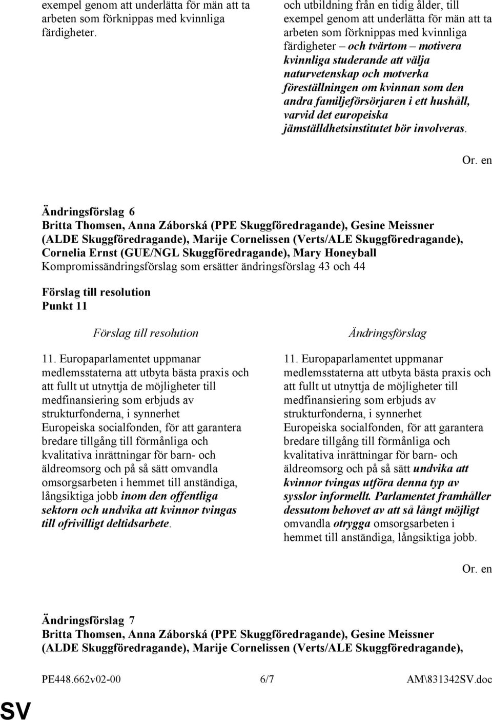 naturvetenskap och motverka föreställningen om kvinnan som den andra familjeförsörjaren i ett hushåll, varvid det europeiska jämställdhetsinstitutet bör involveras.