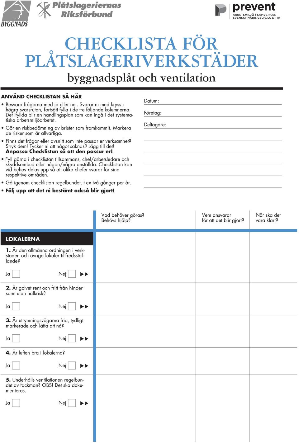 Gör en riskbedömning av brister som framkommit. Markera de risker som är allvarliga. Finns det frågor eller avsnitt som inte passar er verksamhet? Stryk dem! Tycker ni att något saknas? Lägg till det!