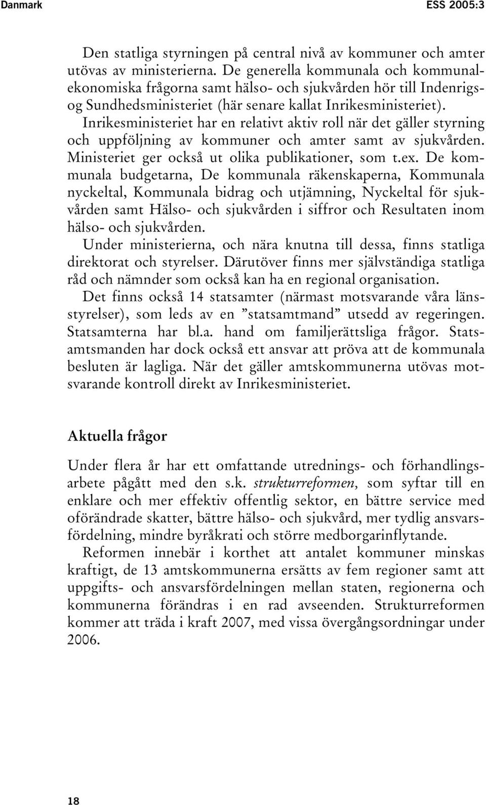 Inrikesministeriet har en relativt aktiv roll när det gäller styrning och uppföljning av kommuner och amter samt av sjukvården. Ministeriet ger också ut olika publikationer, som t.ex.