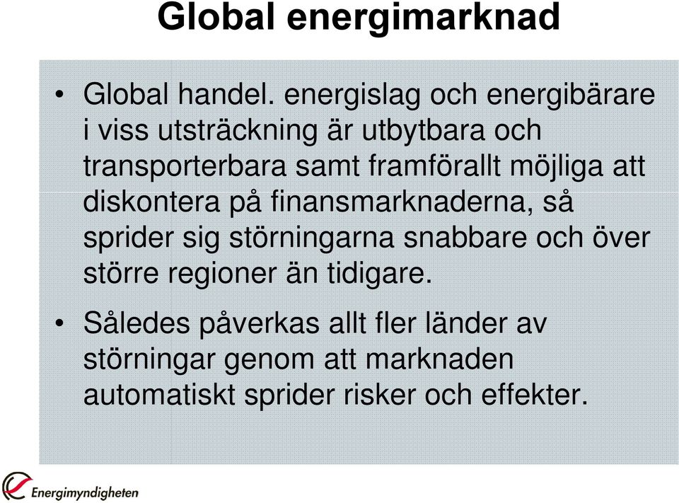 framförallt möjliga att diskontera på finansmarknaderna, så sprider sig störningarna