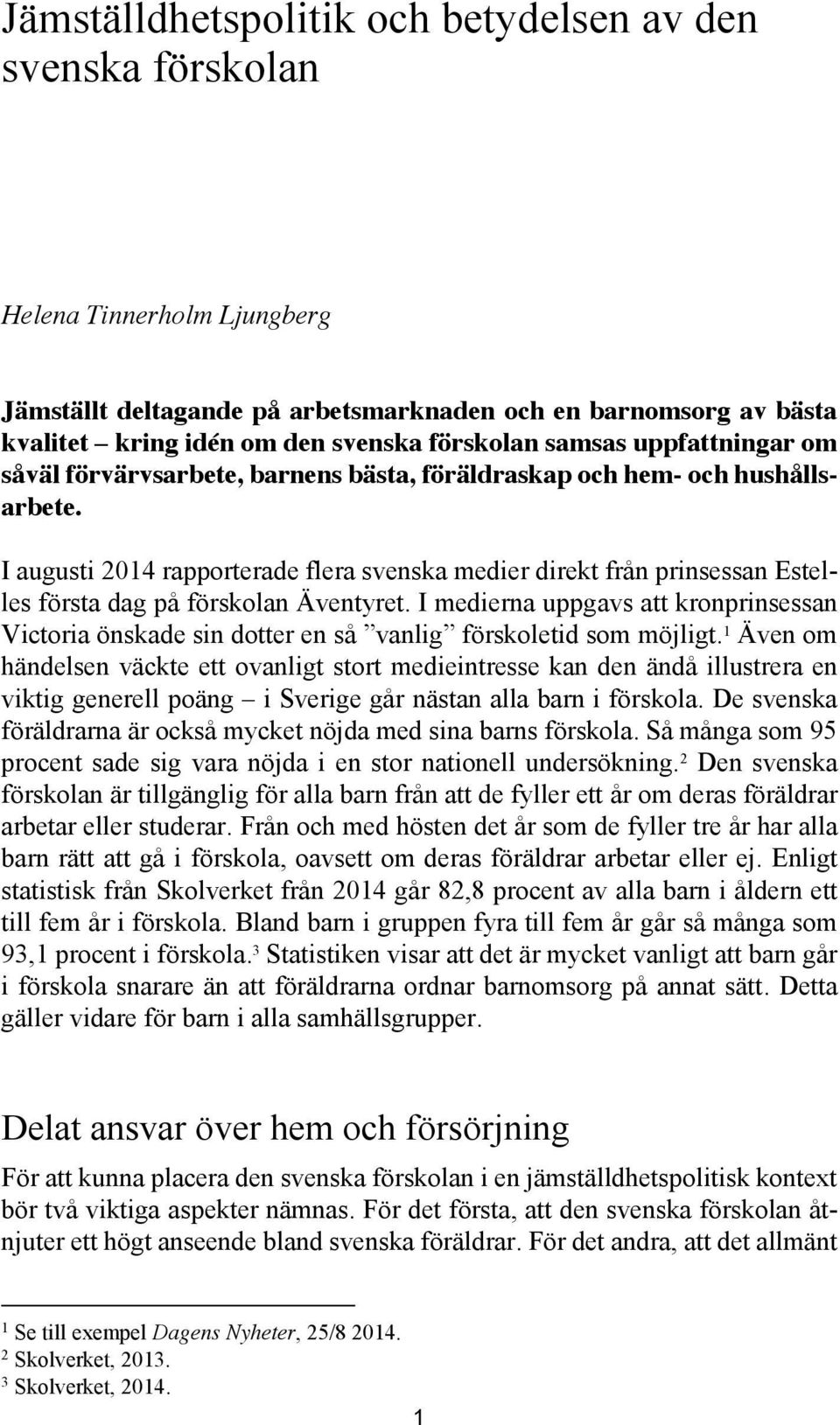 I augusti 2014 rapporterade flera svenska medier direkt från prinsessan Estelles första dag på förskolan Äventyret.