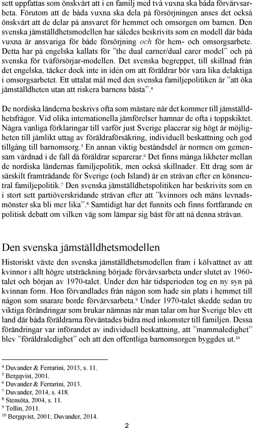 Den svenska jämställdhetsmodellen har således beskrivits som en modell där båda vuxna är ansvariga för både försörjning och för hem- och omsorgsarbete.