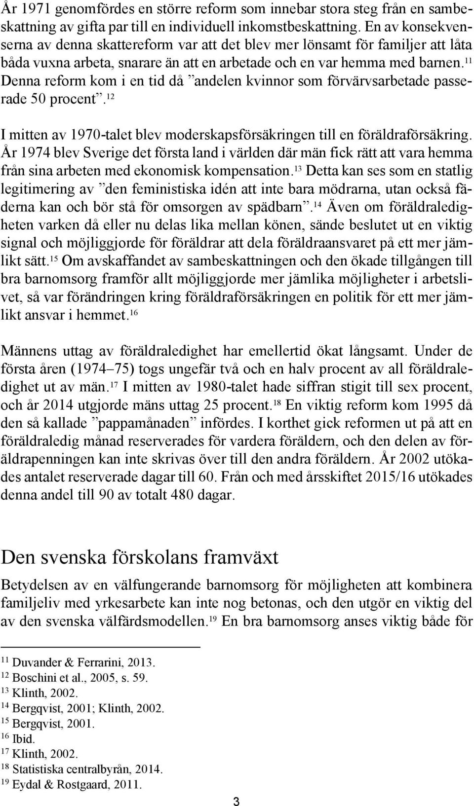 11 Denna reform kom i en tid då andelen kvinnor som förvärvsarbetade passerade 50 procent. 12 I mitten av 1970-talet blev moderskapsförsäkringen till en föräldraförsäkring.
