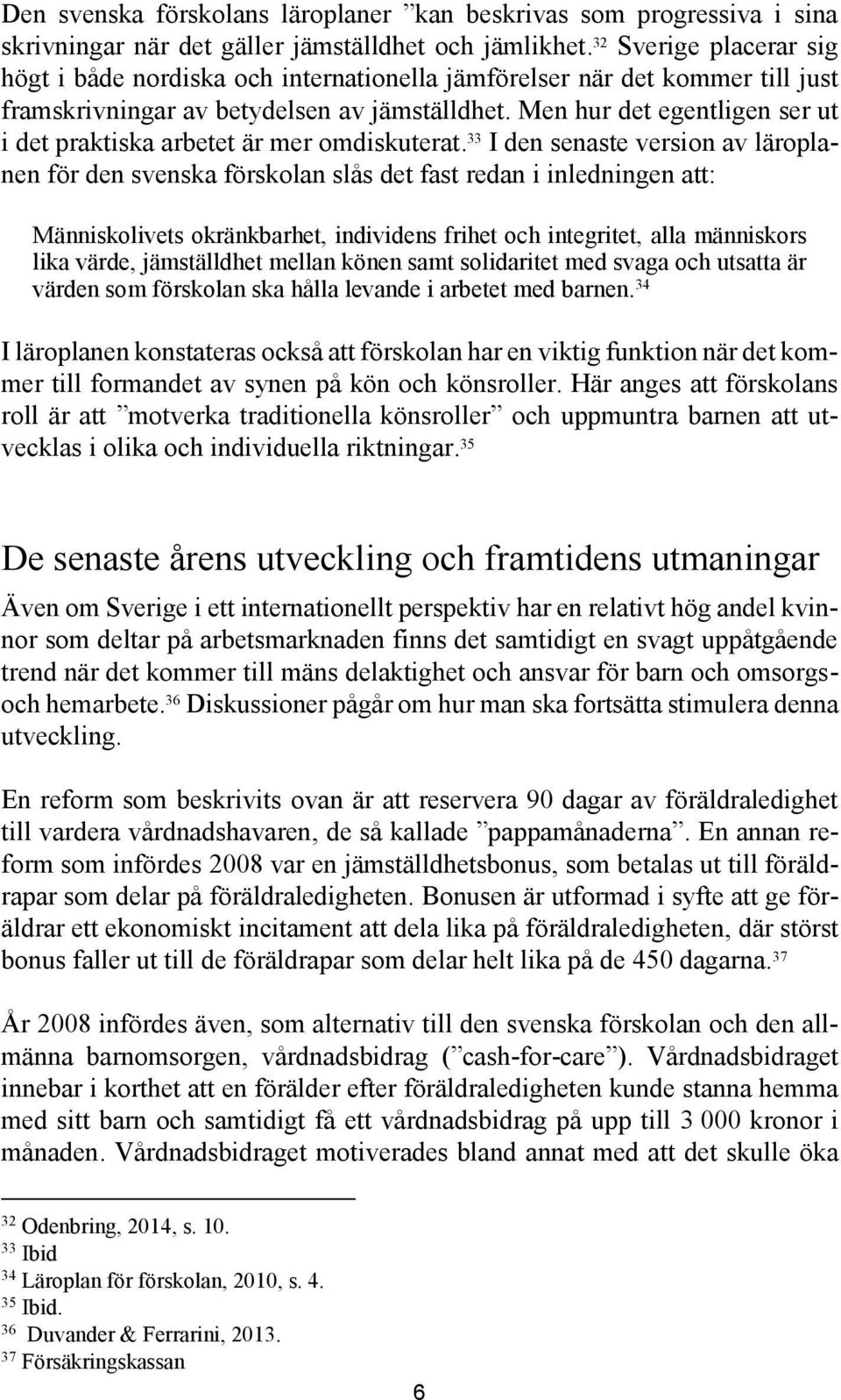 Men hur det egentligen ser ut i det praktiska arbetet är mer omdiskuterat.