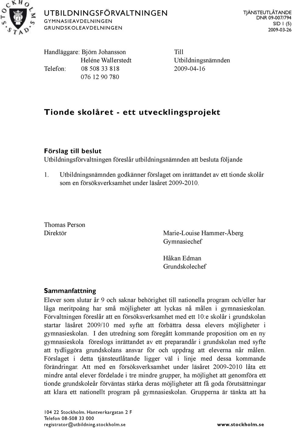 Utbildningsnämnden godkänner förslaget om inrättandet av ett tionde skolår som en försöksverksamhet under läsåret 2009-2010.