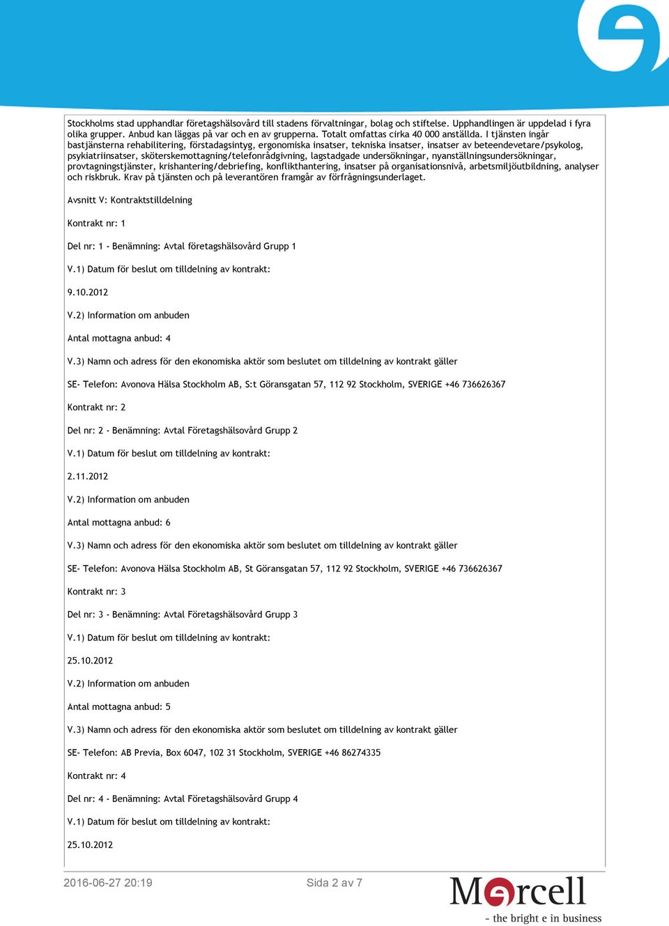 I tjänsten ingår bastjänsterna rehabilitering, förstadagsintyg, ergonomiska insatser, tekniska insatser, insatser av beteendevetare/psykolog, psykiatriinsatser, sköterskemottagning/telefonrådgivning,