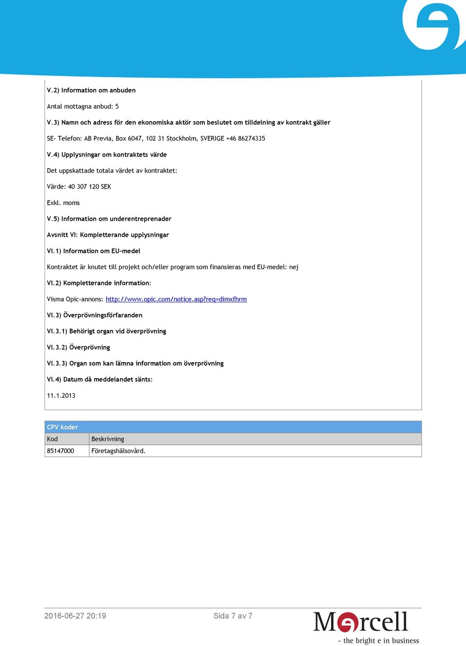 2) Kompletterande information: Visma Opic-annons: http://www.opic.com/notice.asp?req=dimxfhrm VI.3)