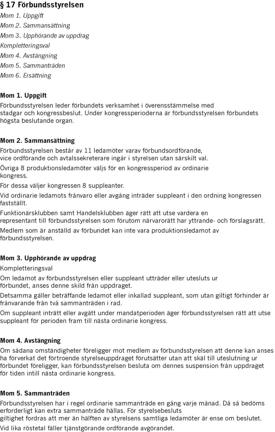 Sammansättning Förbundsstyrelsen består av 11 ledamöter varav förbundsordförande, vice ordförande och avtalssekreterare ingår i styrelsen utan särskilt val.