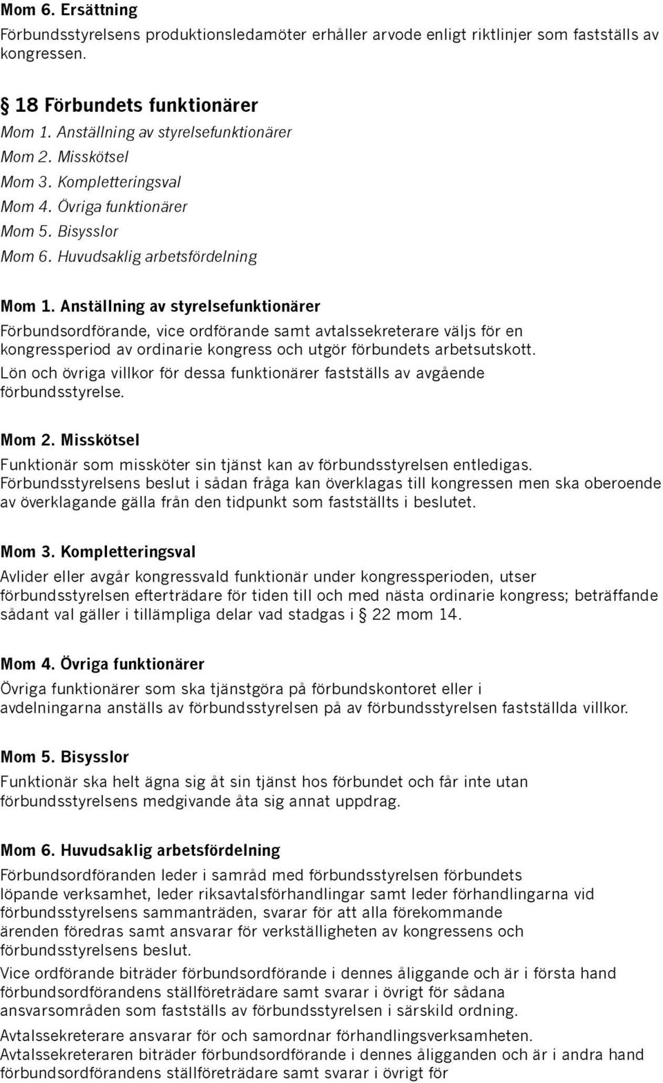 Anställning av styrelsefunktionärer Förbundsordförande, vice ordförande samt avtalssekreterare väljs för en kongressperiod av ordinarie kongress och utgör förbundets arbetsutskott.