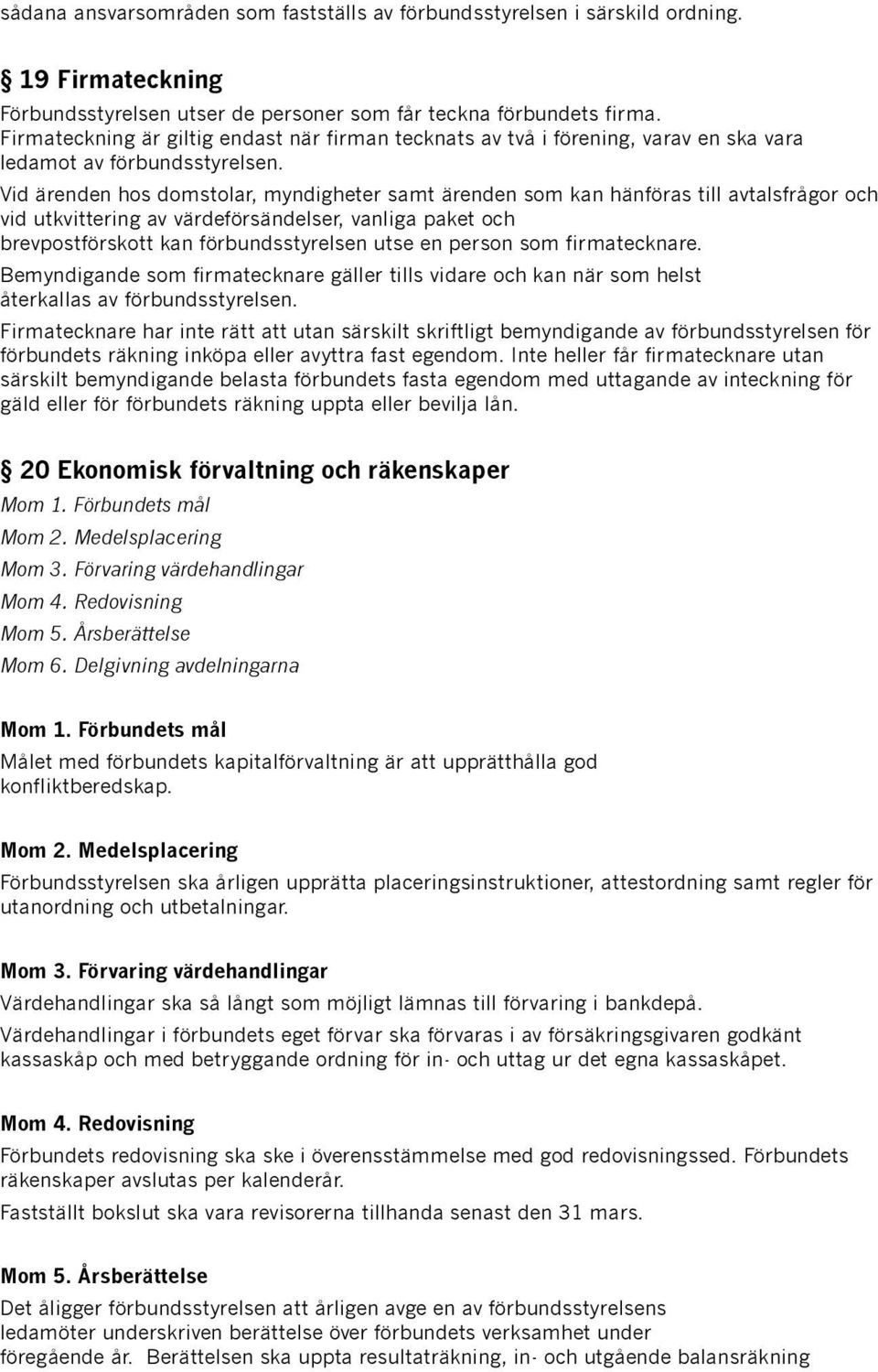 Vid ärenden hos domstolar, myndigheter samt ärenden som kan hänföras till avtalsfrågor och vid utkvittering av värdeförsändelser, vanliga paket och brevpostförskott kan förbundsstyrelsen utse en