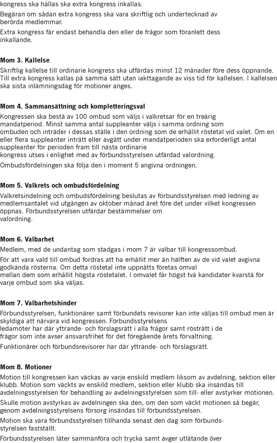 Till extra kongress kallas på samma sätt utan iakttagande av viss tid för kallelsen. I kallelsen ska sista inlämningsdag för motioner anges. Mom 4.