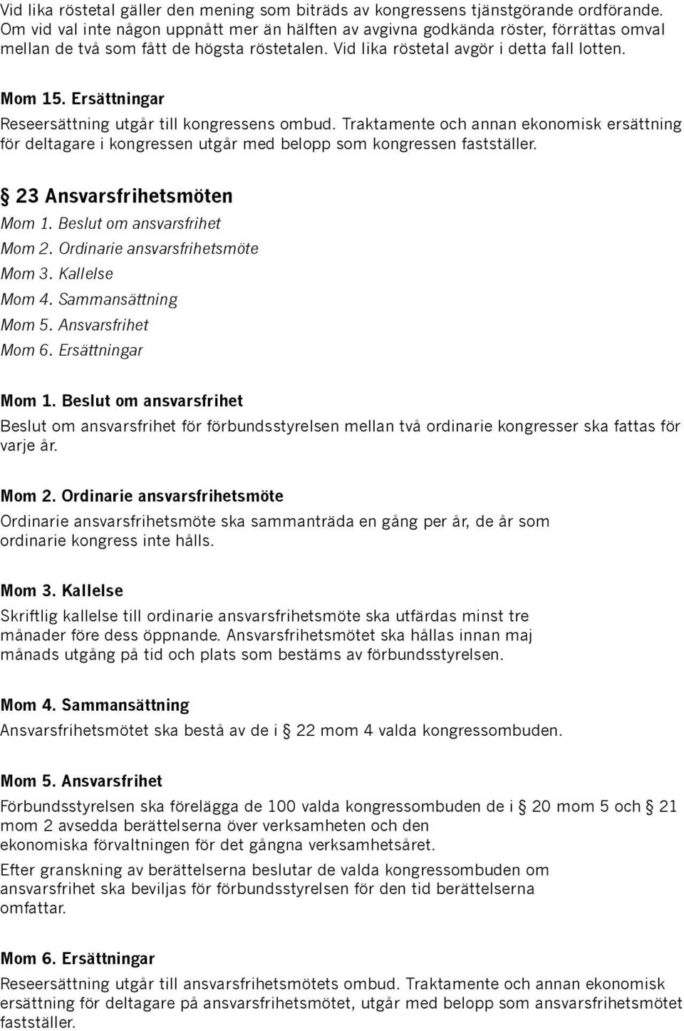 Ersättningar Reseersättning utgår till kongressens ombud. Traktamente och annan ekonomisk ersättning för deltagare i kongressen utgår med belopp som kongressen fastställer.