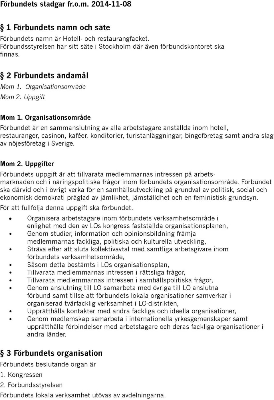 Organisationsområde Förbundet är en sammanslutning av alla arbetstagare anställda inom hotell, restauranger, casinon, kaféer, konditorier, turistanläggningar, bingoföretag samt andra slag av