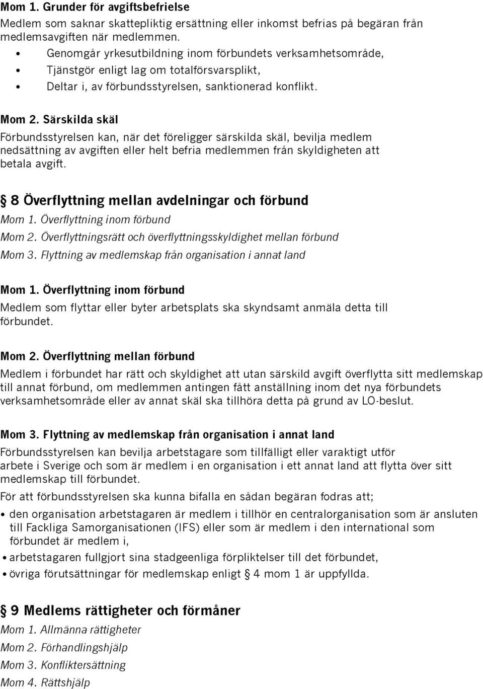 Särskilda skäl Förbundsstyrelsen kan, när det föreligger särskilda skäl, bevilja medlem nedsättning av avgiften eller helt befria medlemmen från skyldigheten att betala avgift.