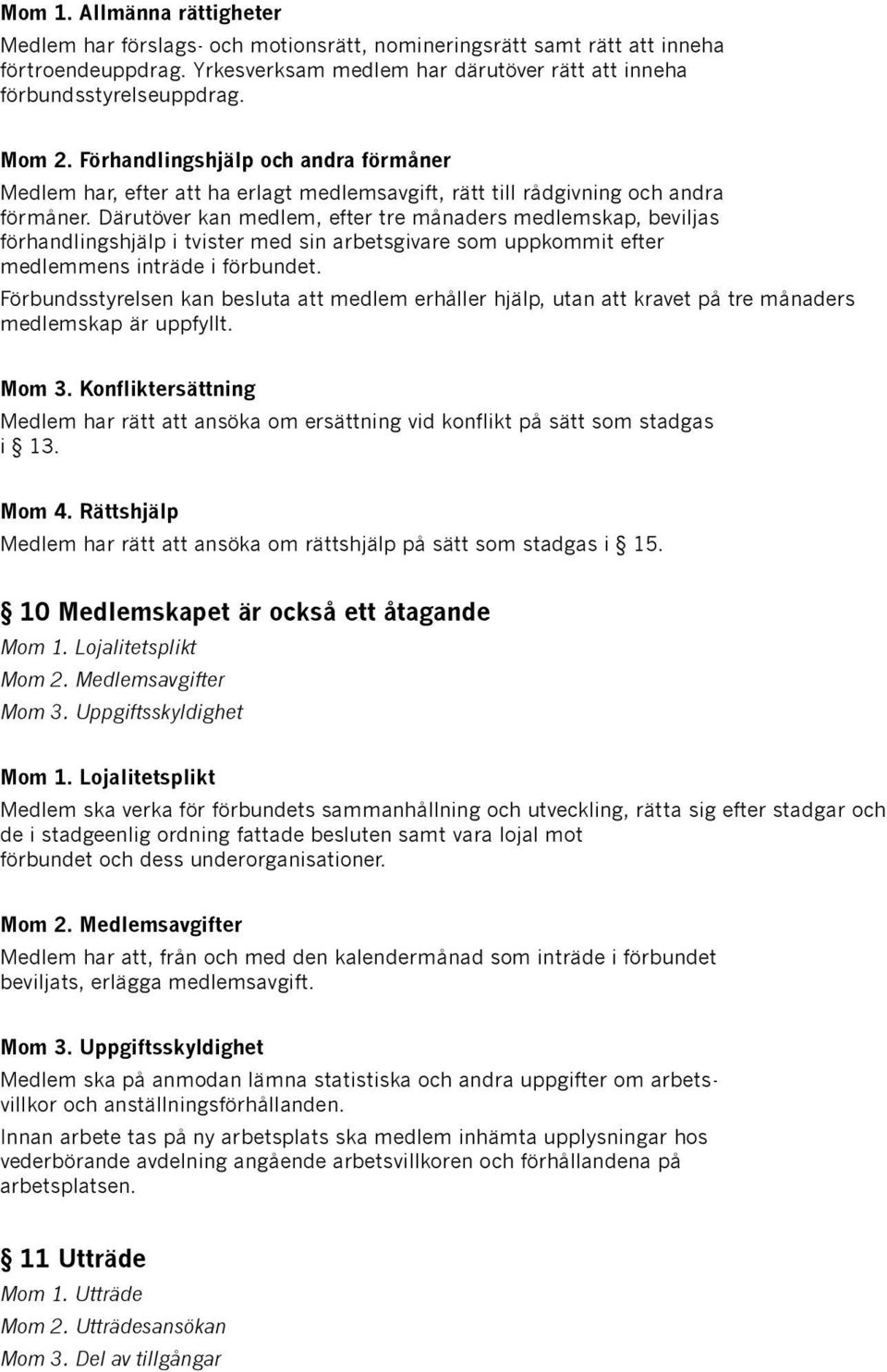 Därutöver kan medlem, efter tre månaders medlemskap, beviljas förhandlingshjälp i tvister med sin arbetsgivare som uppkommit efter medlemmens inträde i förbundet.