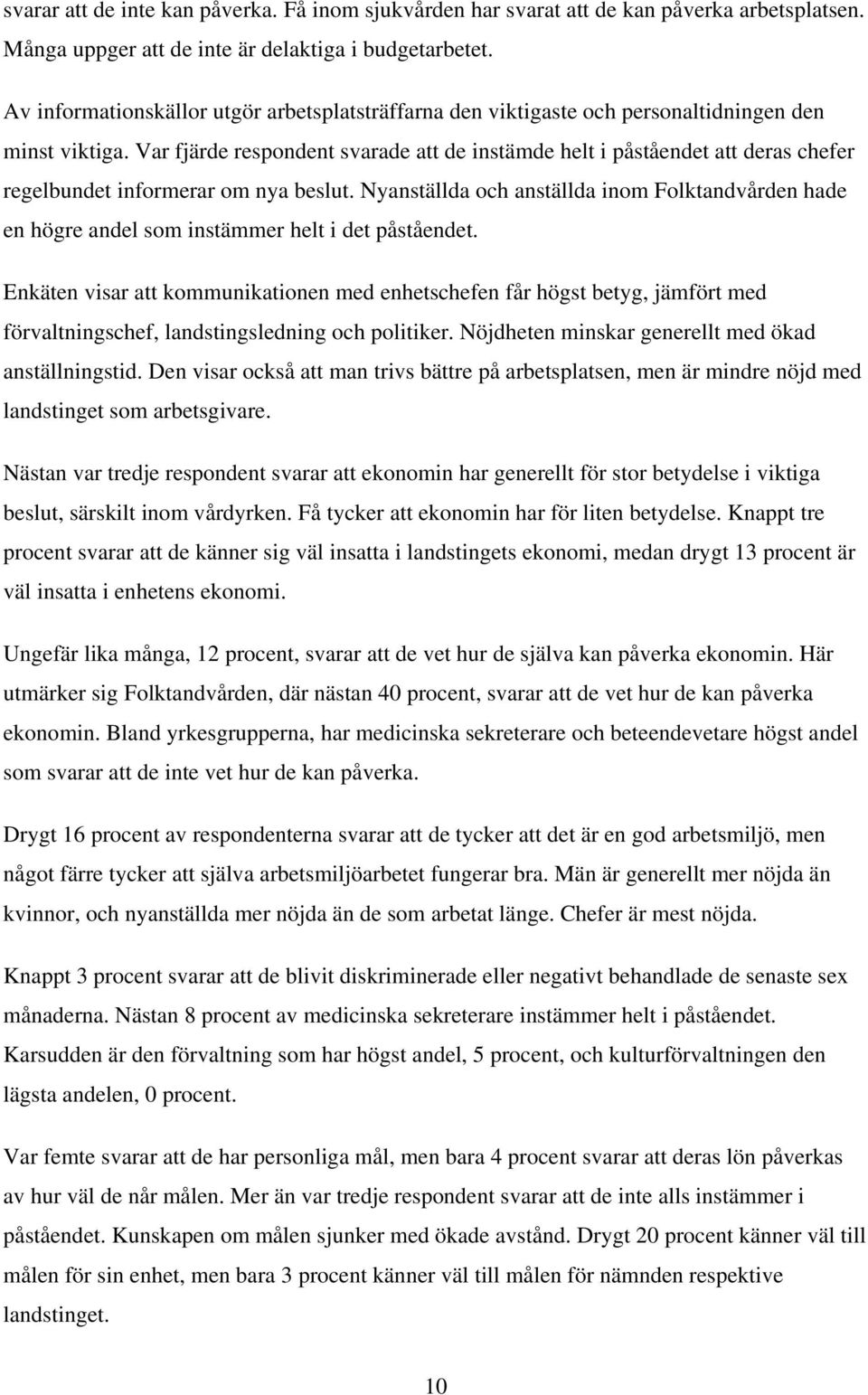 Var fjärde respondent svarade att de instämde helt i påståendet att deras chefer regelbundet informerar om nya beslut.