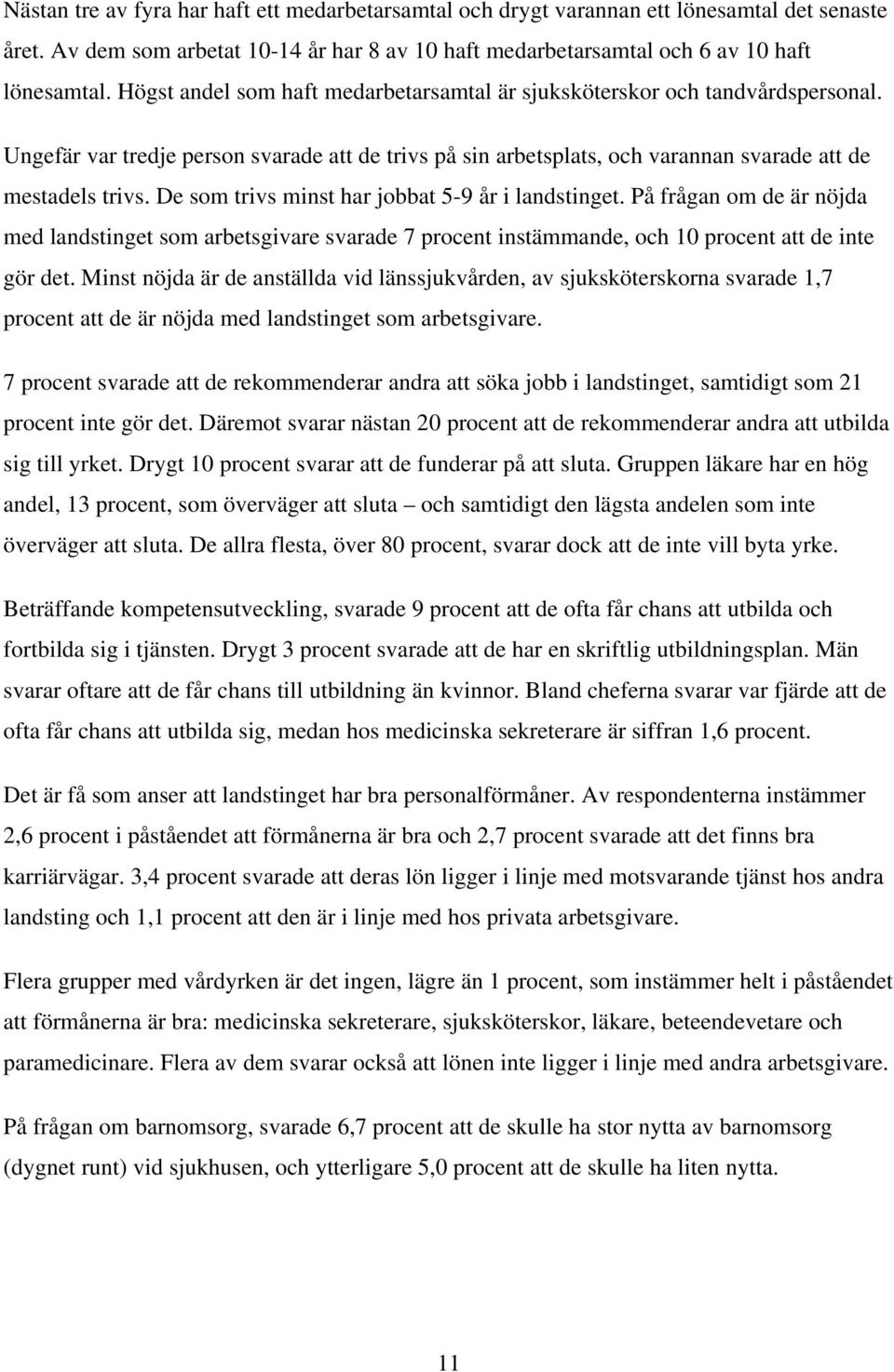 De som trivs minst har jobbat 5-9 år i landstinget. På frågan om de är nöjda med landstinget som arbetsgivare svarade 7 procent instämmande, och 10 procent att de inte gör det.