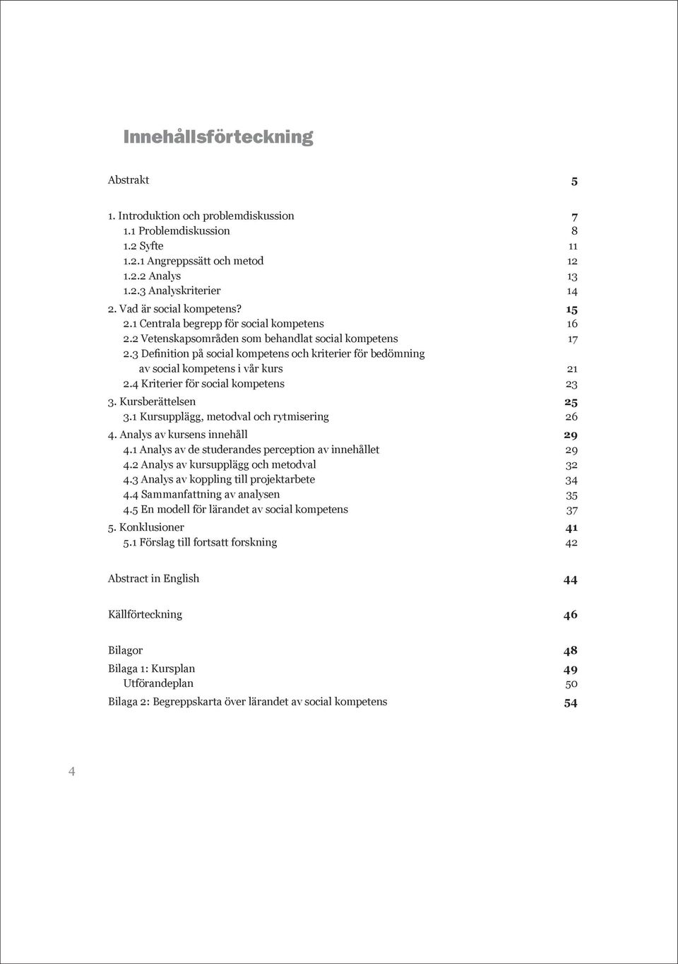 3 Definition på social kompetens och kriterier för bedömning av social kompetens i vår kurs 21 2.4 Kriterier för social kompetens 23 3. Kursberättelsen 25 3.