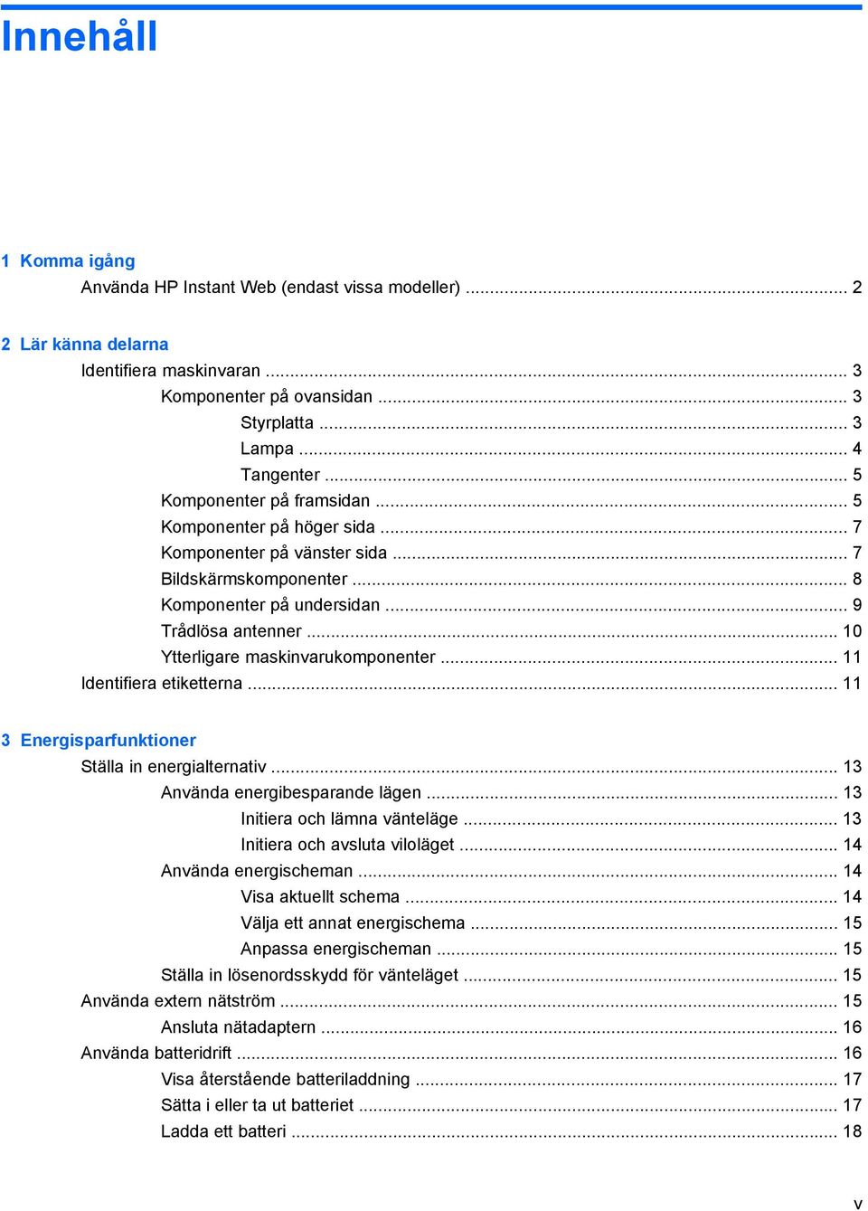 .. 10 Ytterligare maskinvarukomponenter... 11 Identifiera etiketterna... 11 3 Energisparfunktioner Ställa in energialternativ... 13 Använda energibesparande lägen... 13 Initiera och lämna vänteläge.