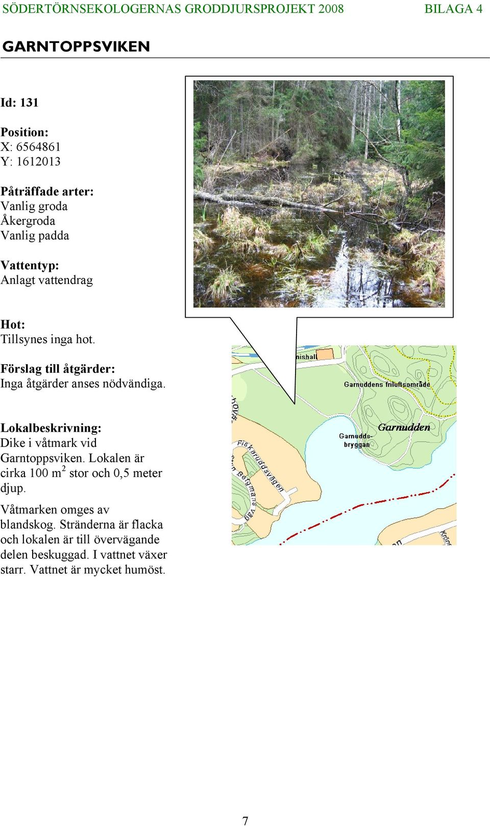Lokalbeskrivning: Dike i våtmark vid Garntoppsviken. Lokalen är cirka 100 m 2 stor och 0,5 meter djup.