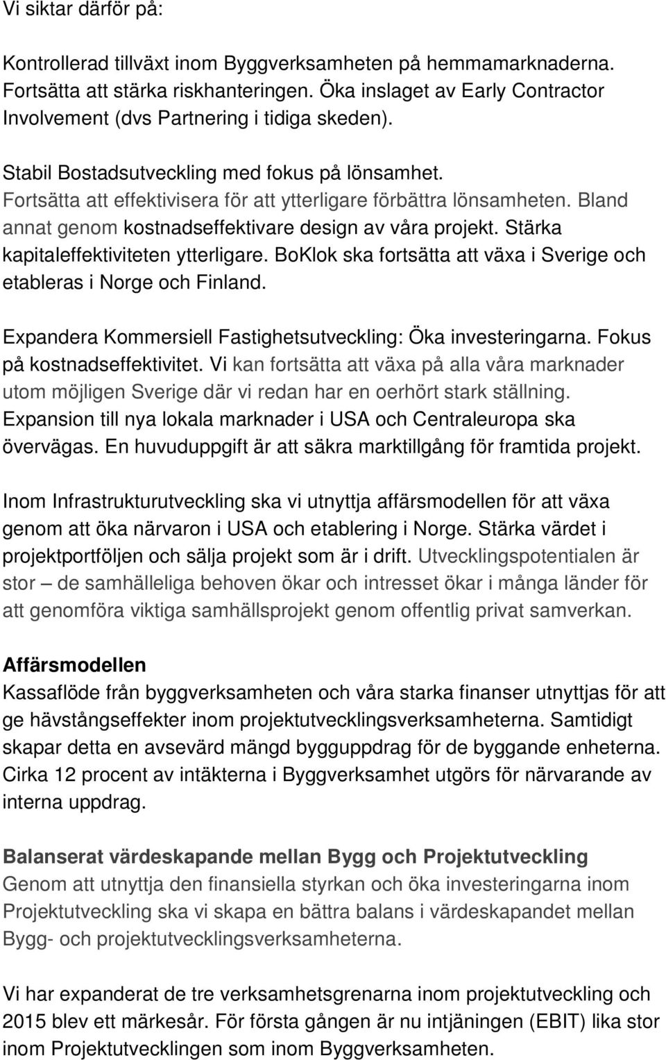 Bland annat genom kostnadseffektivare design av våra projekt. Stärka kapitaleffektiviteten ytterligare. BoKlok ska fortsätta att växa i Sverige och etableras i Norge och Finland.