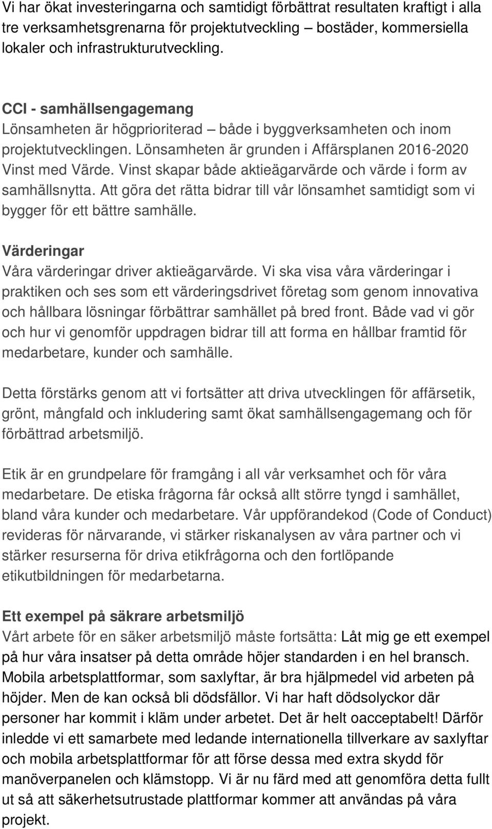 Vinst skapar både aktieägarvärde och värde i form av samhällsnytta. Att göra det rätta bidrar till vår lönsamhet samtidigt som vi bygger för ett bättre samhälle.