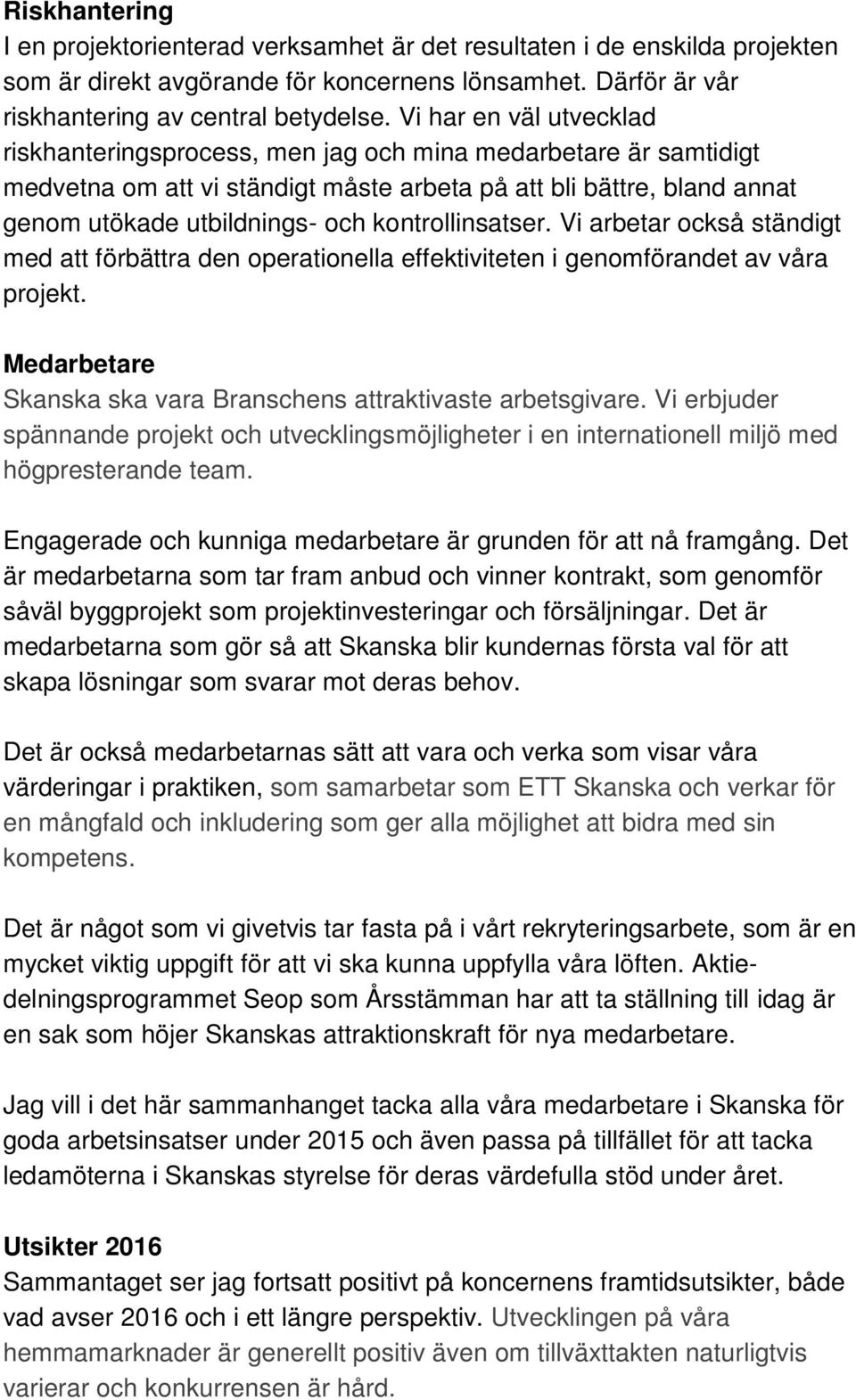 kontrollinsatser. Vi arbetar också ständigt med att förbättra den operationella effektiviteten i genomförandet av våra projekt. Medarbetare Skanska ska vara Branschens attraktivaste arbetsgivare.