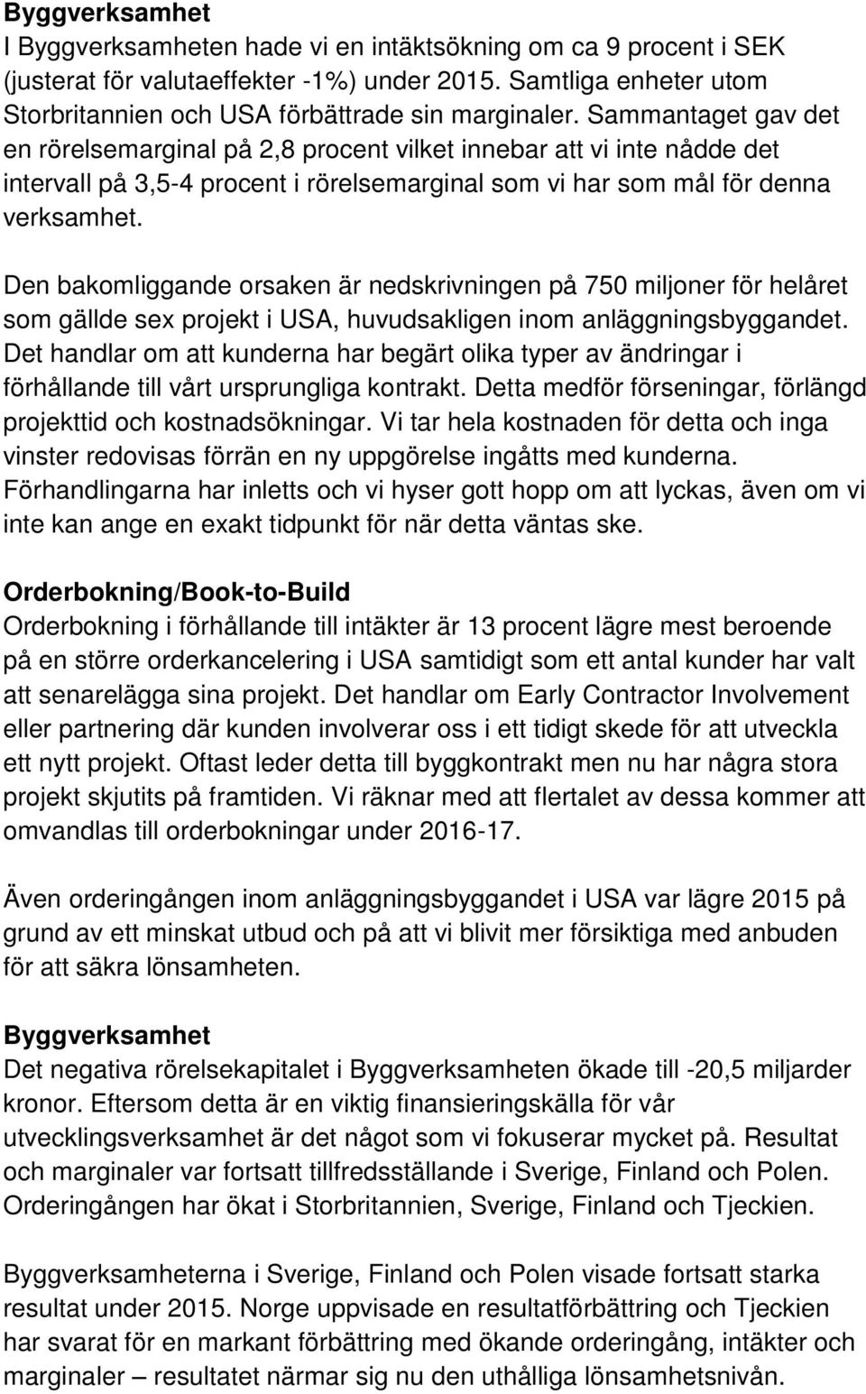 Den bakomliggande orsaken är nedskrivningen på 750 miljoner för helåret som gällde sex projekt i USA, huvudsakligen inom anläggningsbyggandet.