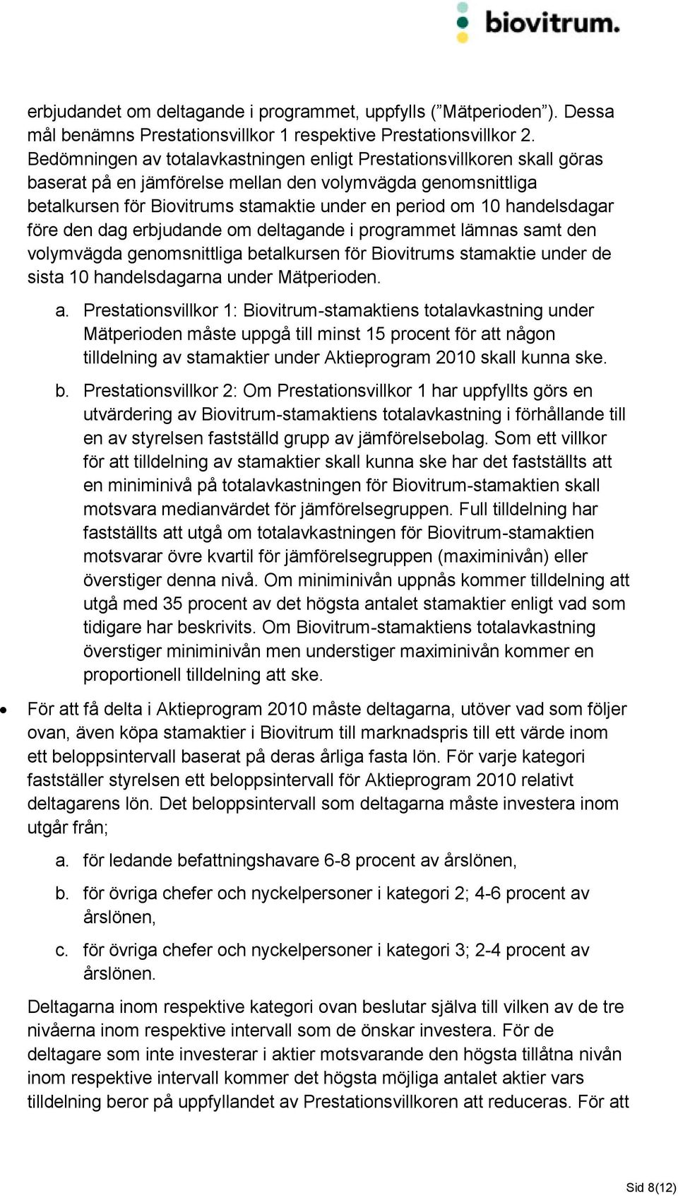 handelsdagar före den dag erbjudande om deltagande i programmet lämnas samt den volymvägda genomsnittliga betalkursen för Biovitrums stamaktie under de sista 10 handelsdagarna under Mätperioden. a.