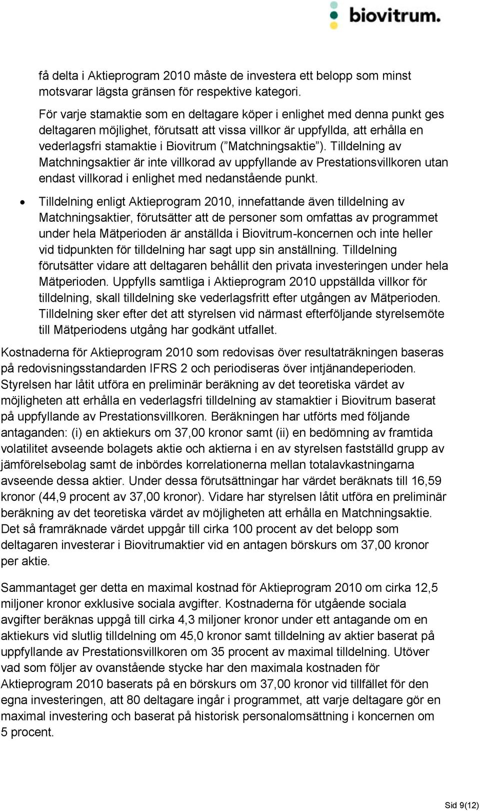 Matchningsaktie ). Tilldelning av Matchningsaktier är inte villkorad av uppfyllande av Prestationsvillkoren utan endast villkorad i enlighet med nedanstående punkt.