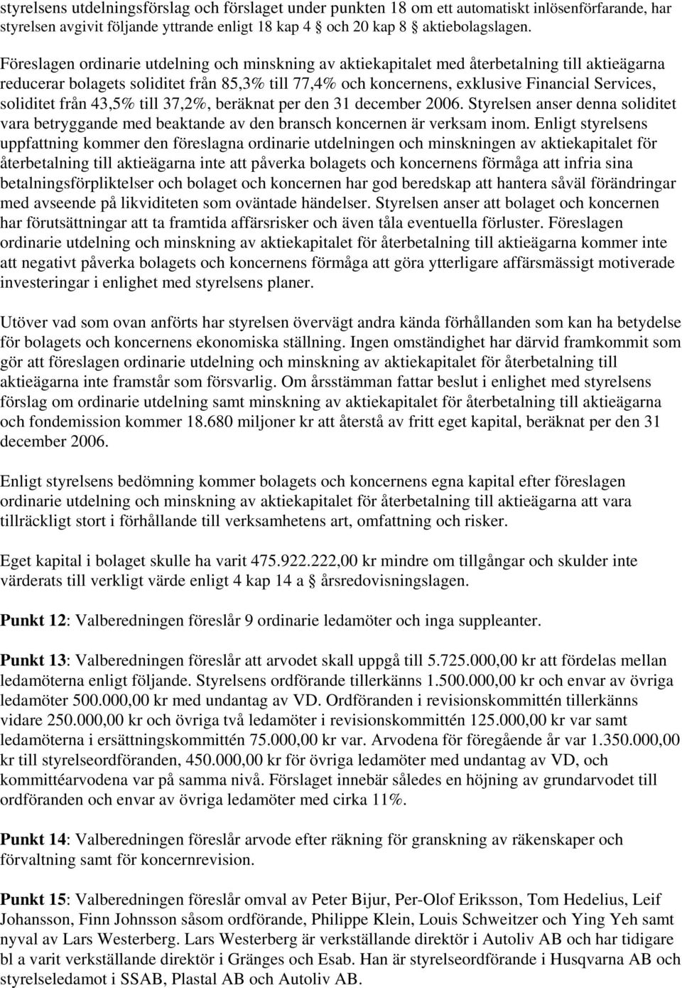 soliditet från 43,5% till 37,2%, beräknat per den 31 december 2006. Styrelsen anser denna soliditet vara betryggande med beaktande av den bransch koncernen är verksam inom.