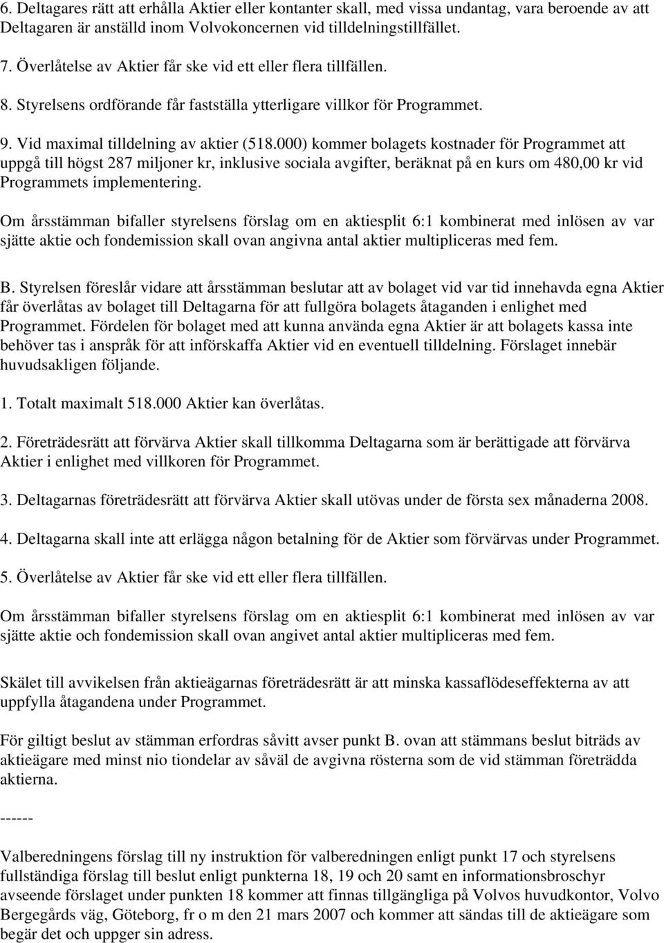 000) kommer bolagets kostnader för Programmet att uppgå till högst 287 miljoner kr, inklusive sociala avgifter, beräknat på en kurs om 480,00 kr vid Programmets implementering.