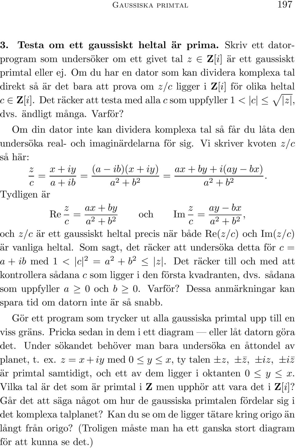 ändligt många. Varför? Om din dator inte kan dividera komplexa tal så får du låta den undersöka real- och imaginärdelarna för sig.