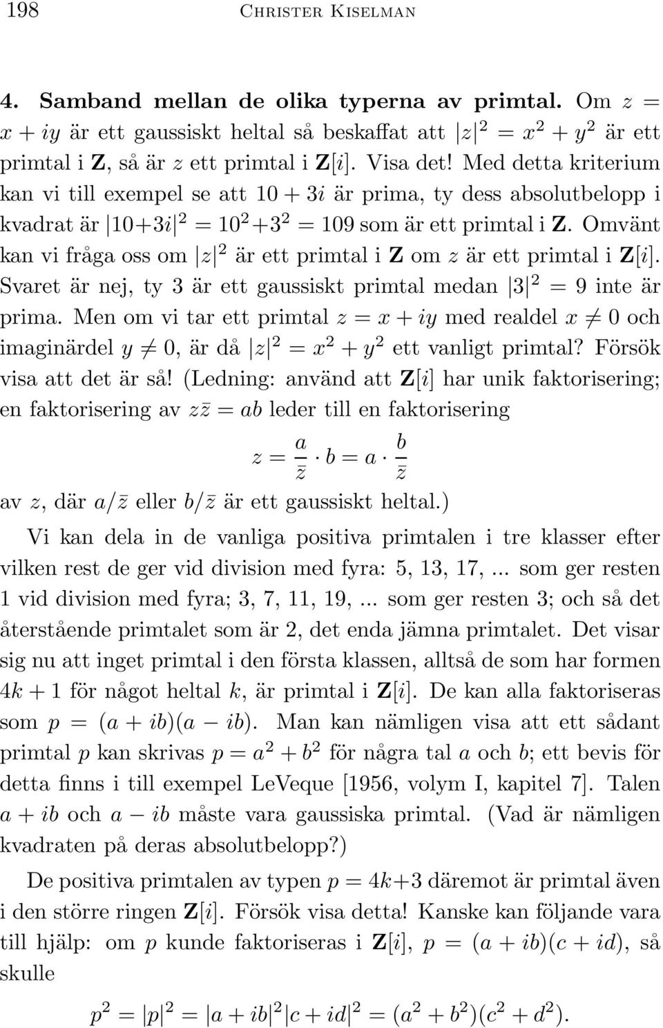 Omvänt kan vi fråga oss om z 2 är ett primtal i Z om z är ett primtal i Z[i]. Svaret är nej, ty 3 är ett gaussiskt primtal medan 3 2 = 9 inte är prima.