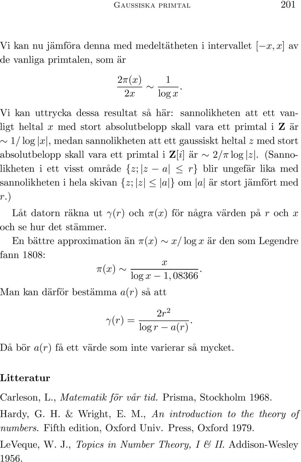 absolutbelopp skall vara ett primtal i Z[i] är 2/π log z. (Sannolikheten i ett visst område {z; z a r} blir ungefär lika med sannolikheten i hela skivan {z; z a } om a är stort jämfört med r.