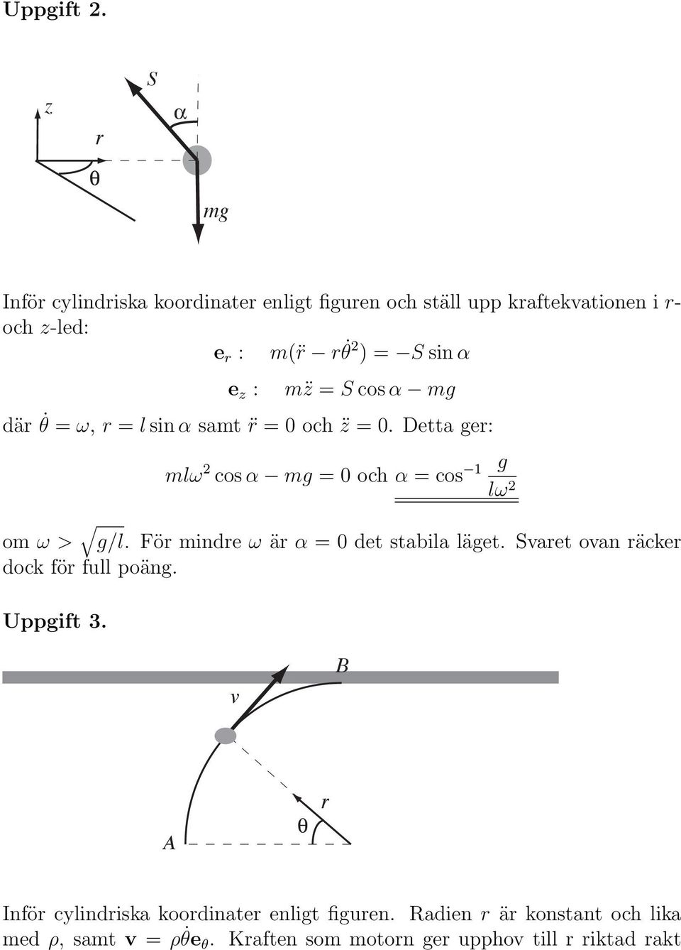 α e z : m z = S cos α där θ = ω, r = l sin α samt r = 0 och z = 0. Detta ger: mlω cos α = 0 och α = cos 1 om ω > g/l.