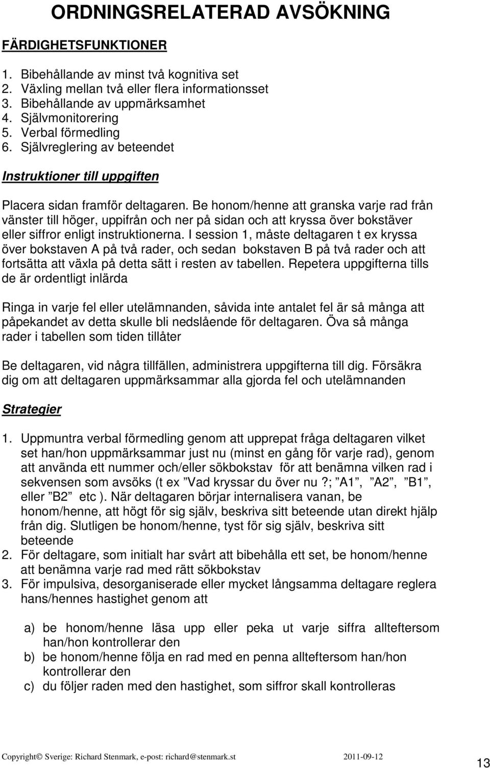 Be honom/henne att granska varje rad från vänster till höger, uppifrån och ner på sidan och att kryssa över bokstäver eller siffror enligt instruktionerna.