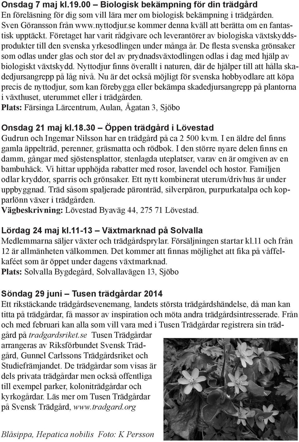 De flesta svenska grönsaker som odlas under glas och stor del av prydnadsväxtodlingen odlas i dag med hjälp av biologiskt växtskydd.