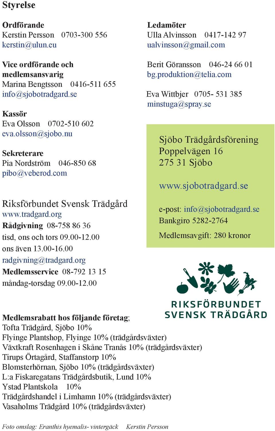 nu Sjöbo Trädgårdsförening Sekreterare Poppelvägen 16 Pia Nordström 046-850 68 275 31 Sjöbo pibo@veberod.com www.sjobotradgard.se Riksförbundet Svensk Trädgård www.tradgard.org Rådgivning 08-758 86 36 tisd, ons och tors 09.