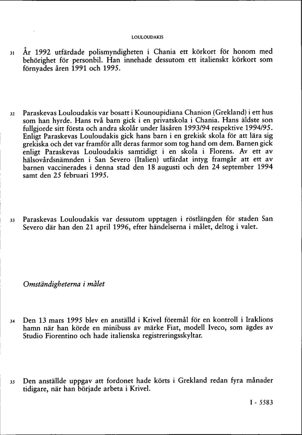 Hans äldste son fullgjorde sitt första och andra skolår under läsåren 1993/94 respektive 1994/95.