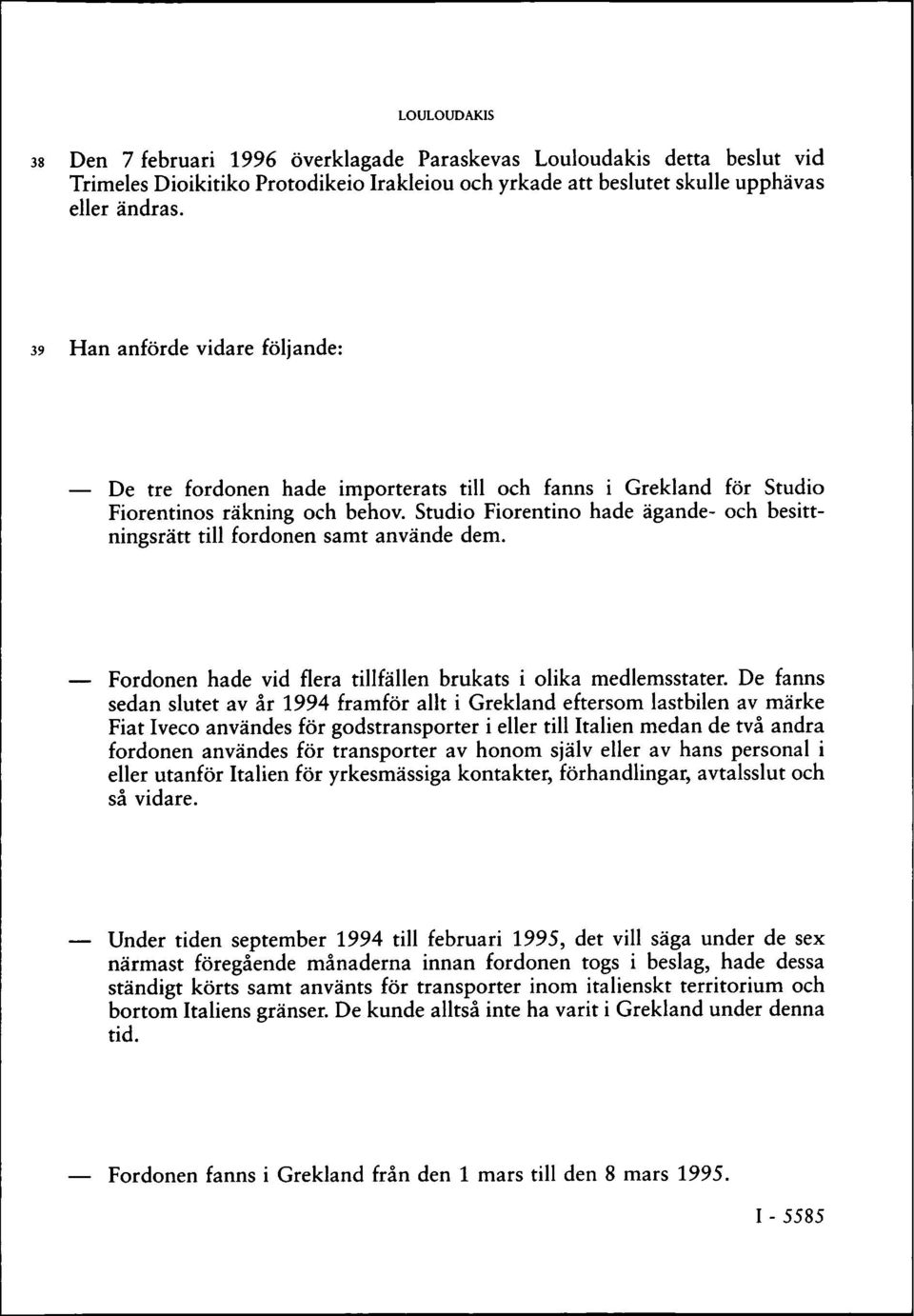 Studio Fiorentino hade ägande- och besittningsrätt till fordonen samt använde dem. Fordonen hade vid flera tillfällen brukats i olika medlemsstater.